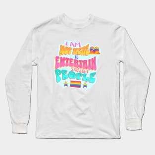 I am not here to Entertain Straight People - Pride Shirt Long Sleeve T-Shirt